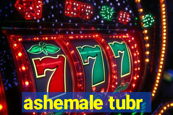 ashemale tubr